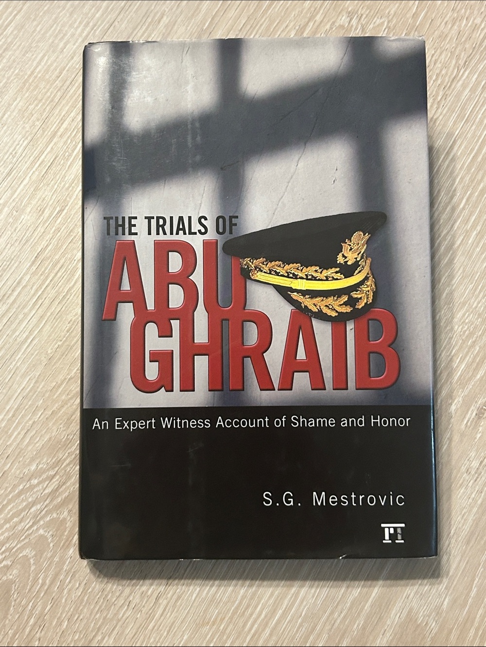 The Trials of Abu Ghraib: An Eyewitness Account of Shame and Honor, Hardcover
